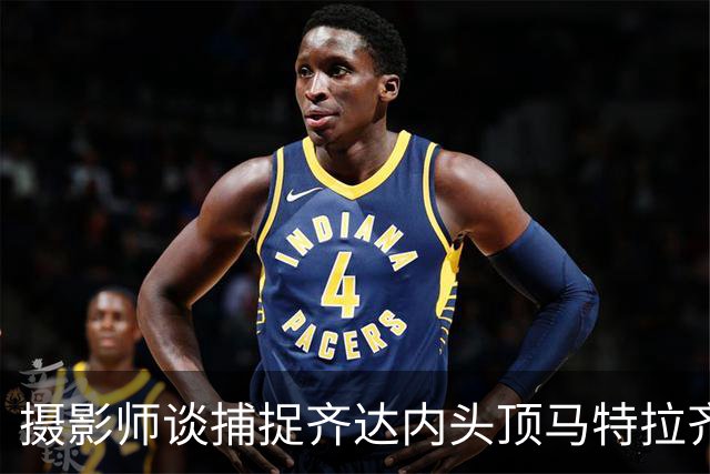 摄影师谈捕捉齐达内头顶马特拉齐瞬间：当时几乎所有人都盯着球看